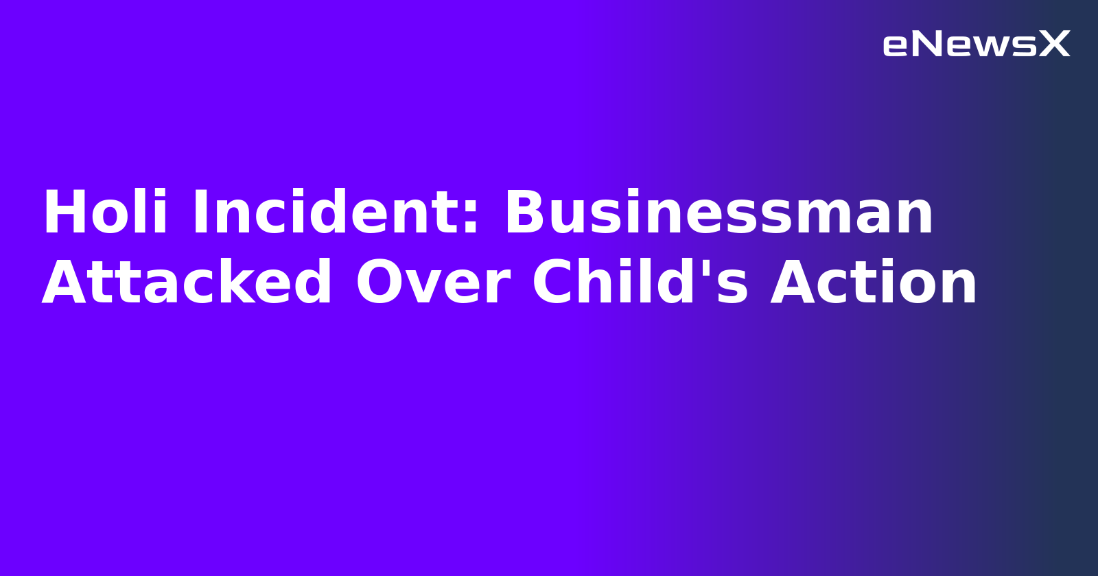 Holi Incident: Businessman Attacked Over Child's Action.webp Holi Incident: Businessman Attacked Over Child's Action.webp