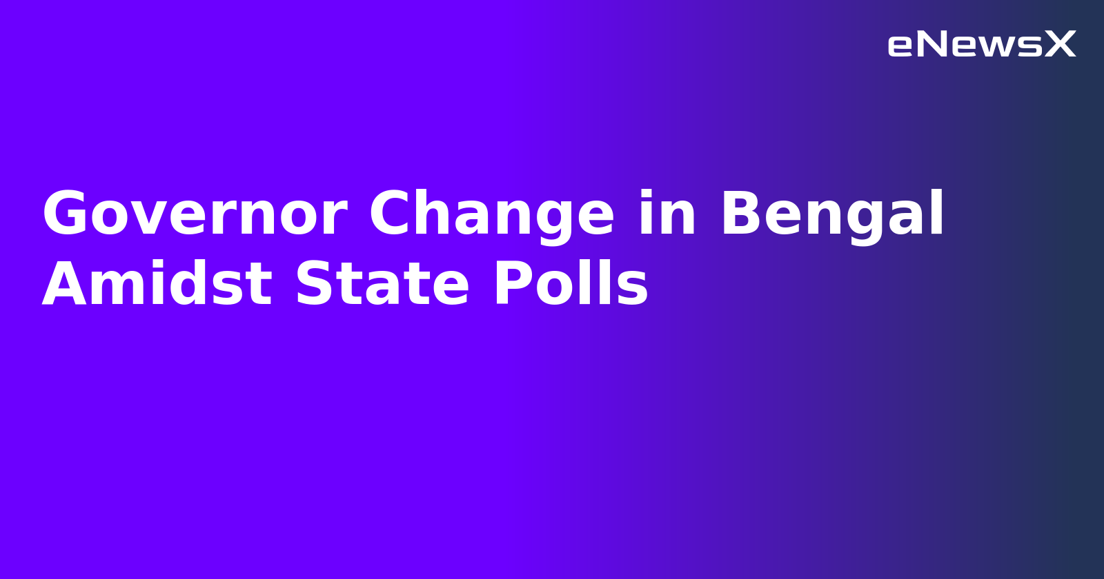 Governor Change in Bengal Amidst State Polls.webp
