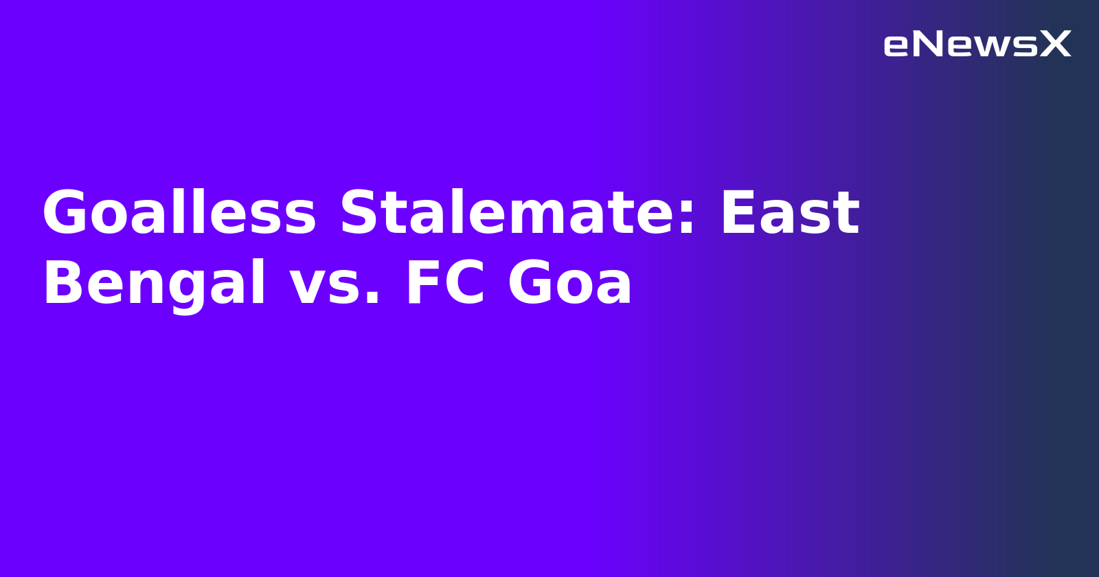 Goalless Stalemate: East Bengal vs. FC Goa