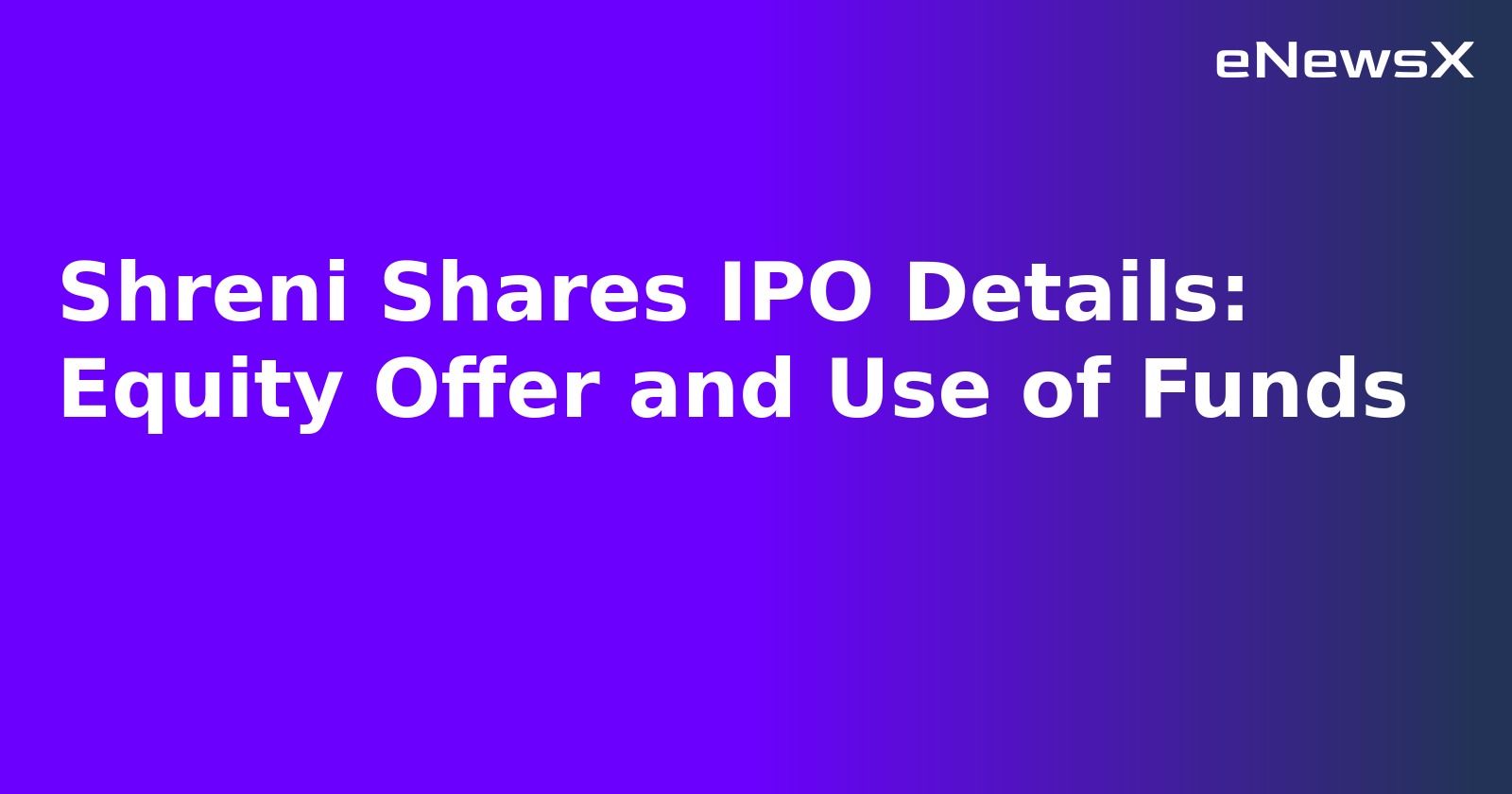 Shreni Shares IPO Details: Equity Offer and Use of Funds