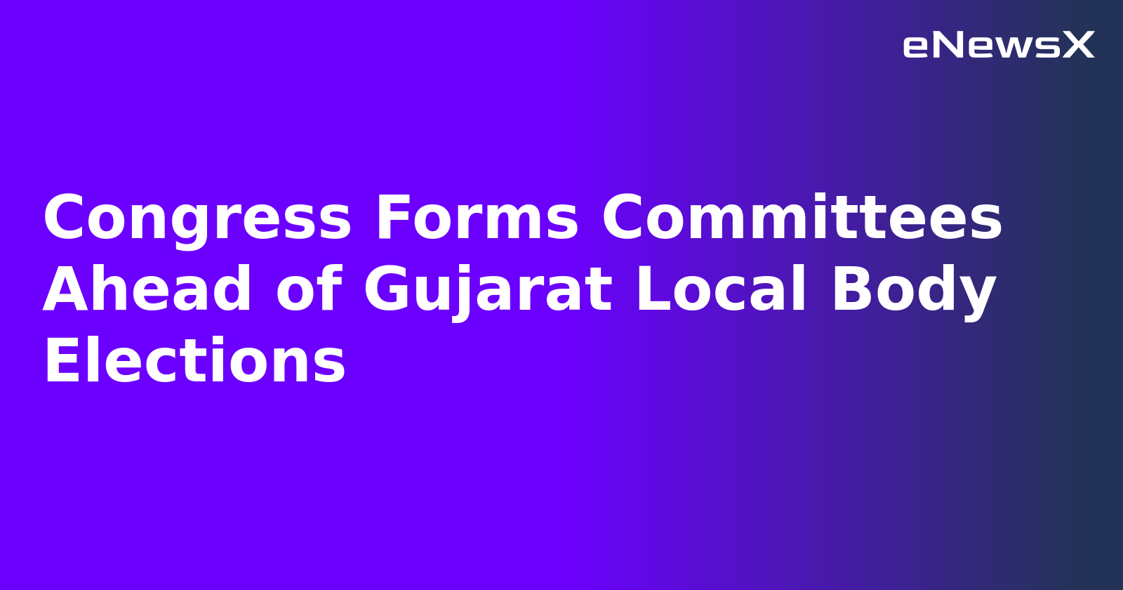 Congress Forms Committees Ahead of Gujarat Local Body Elections