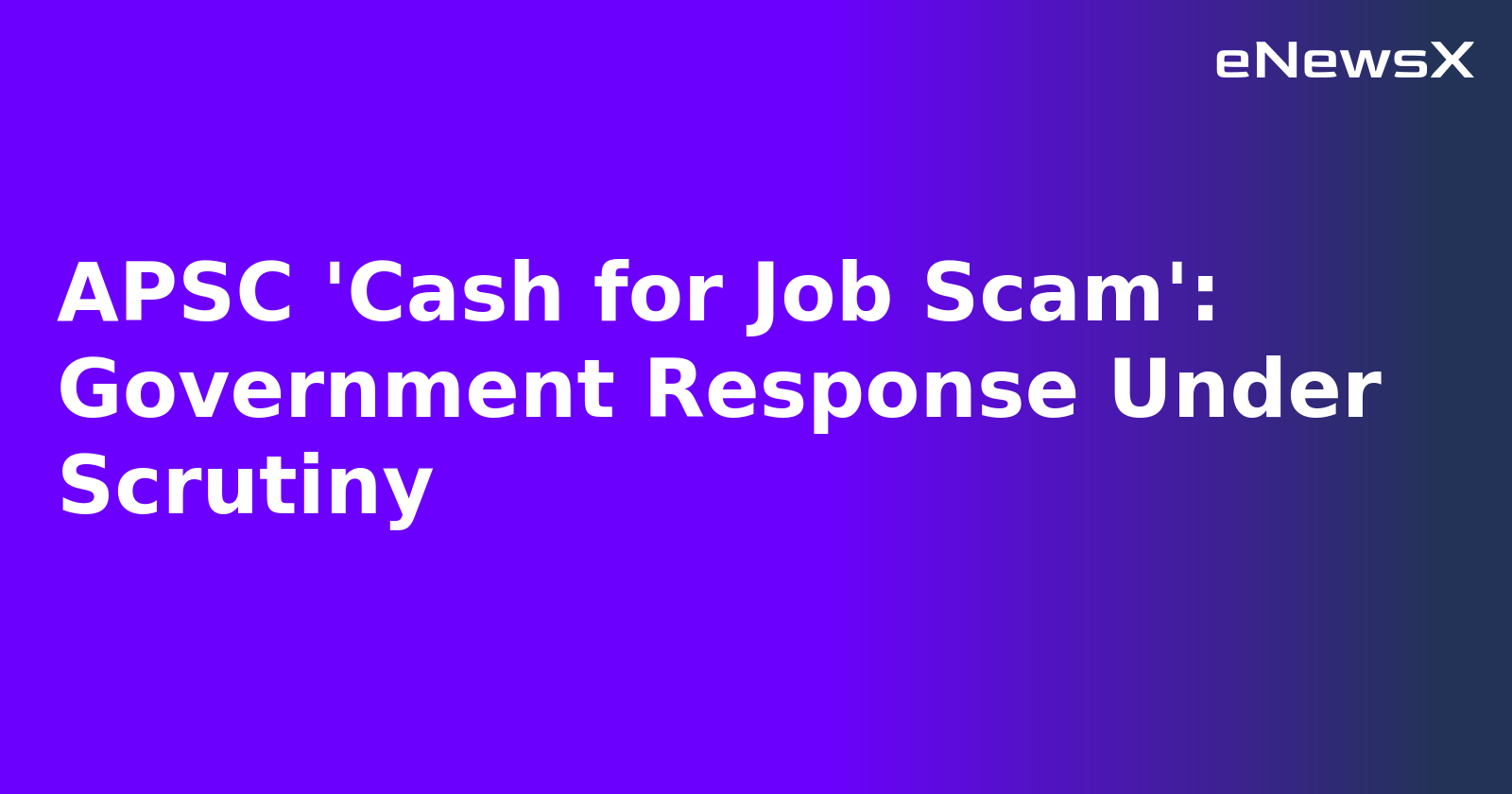 APSC 'Cash for Job Scam': Government Response Under Scrutiny.webp