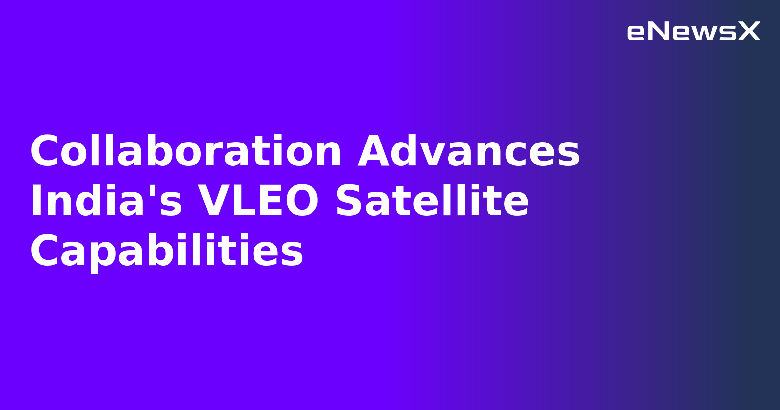 Collaboration Advances India's VLEO Satellite Capabilities