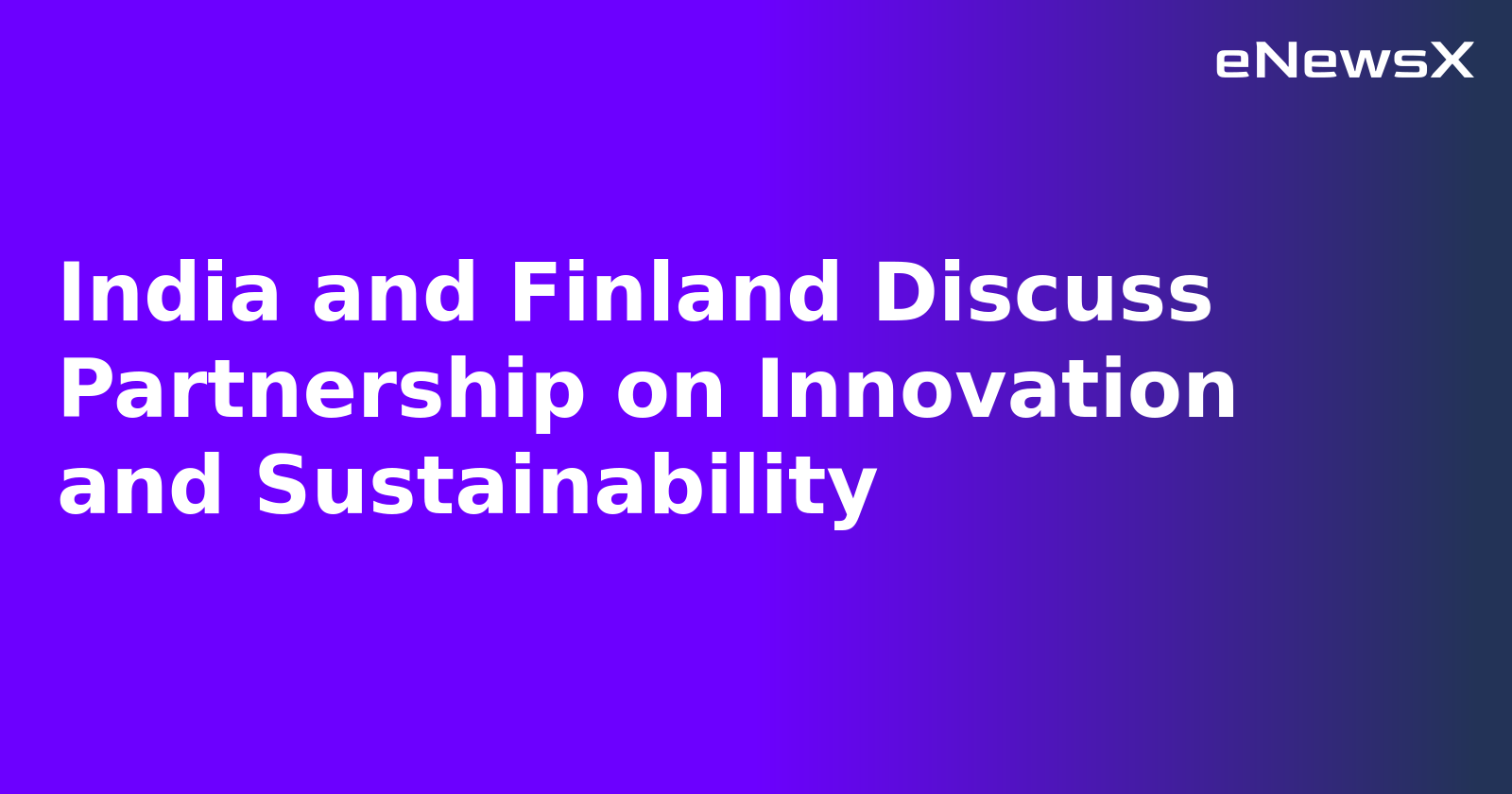 India and Finland Discuss Partnership on Innovation and Sustainability