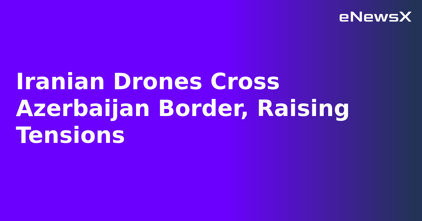 Iranian Drones Cross Azerbaijan Border, Raising Tensions.webp
