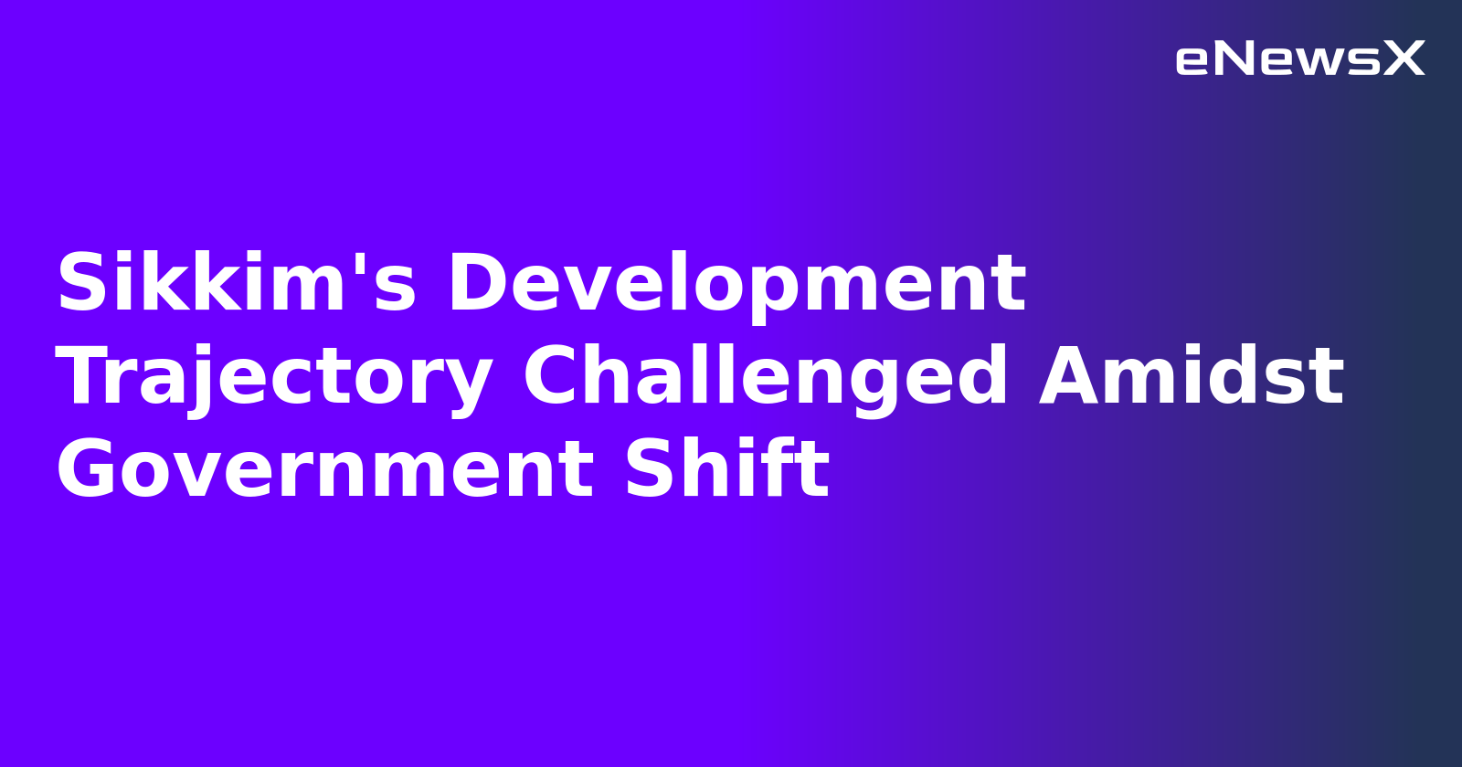 Sikkim's Development Trajectory Challenged Amidst Government Shift.webp