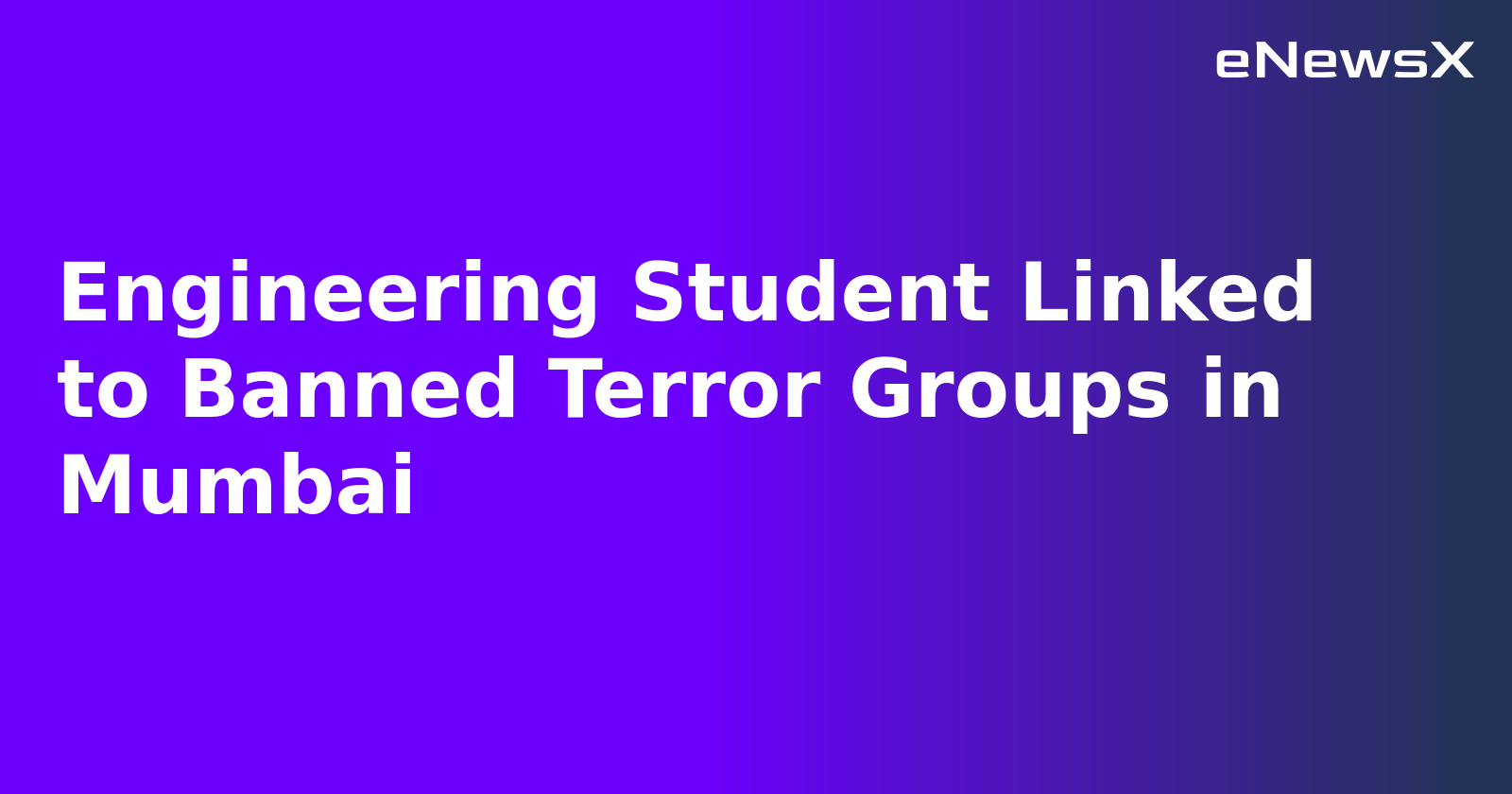 Engineering Student Linked to Banned Terror Groups in Mumbai