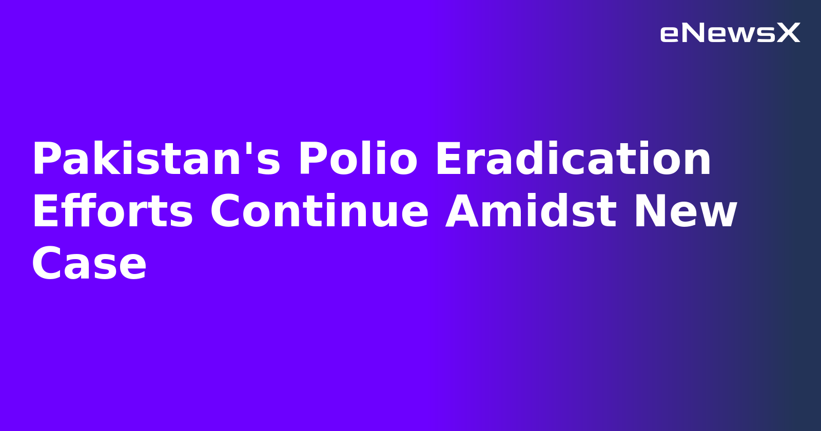 Pakistan's Polio Eradication Efforts Continue Amidst New Case.webp