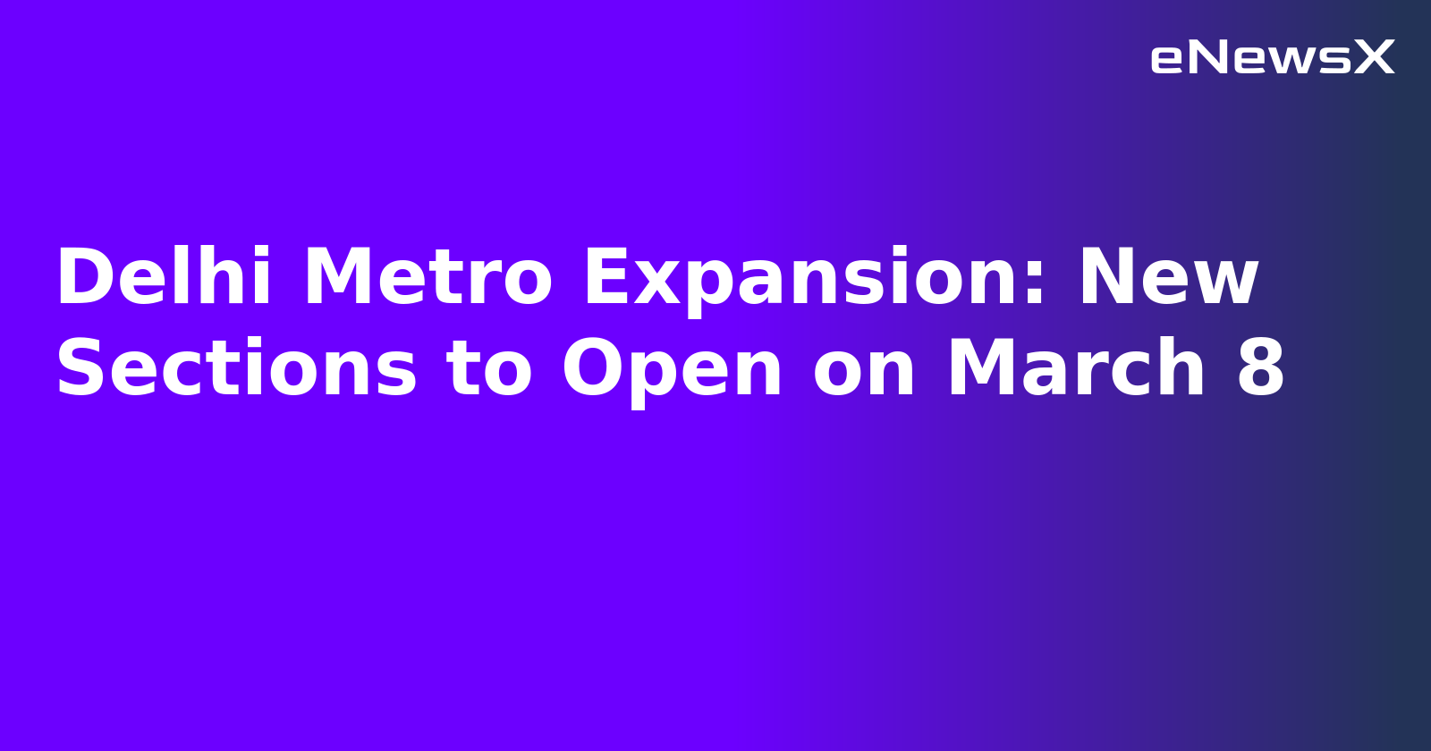 Delhi Metro Expansion: New Sections to Open on March 8