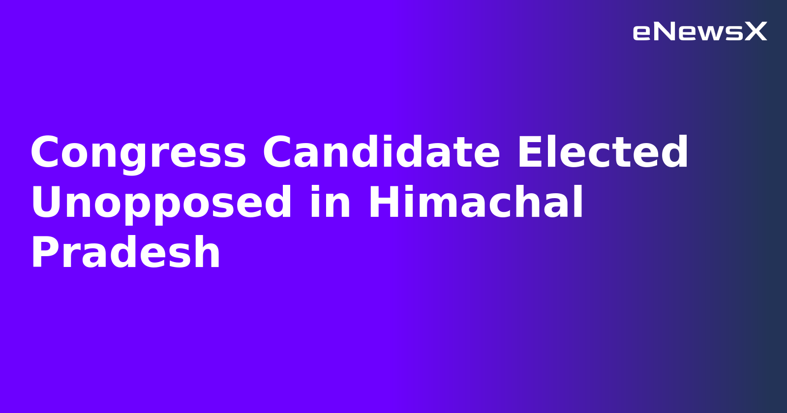 Congress Candidate Elected Unopposed in Himachal Pradesh