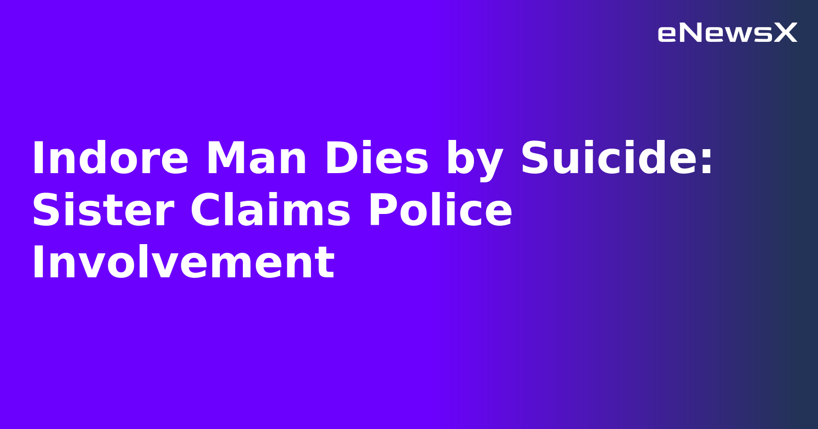 Indore Man Dies by Suicide: Sister Claims Police Involvement