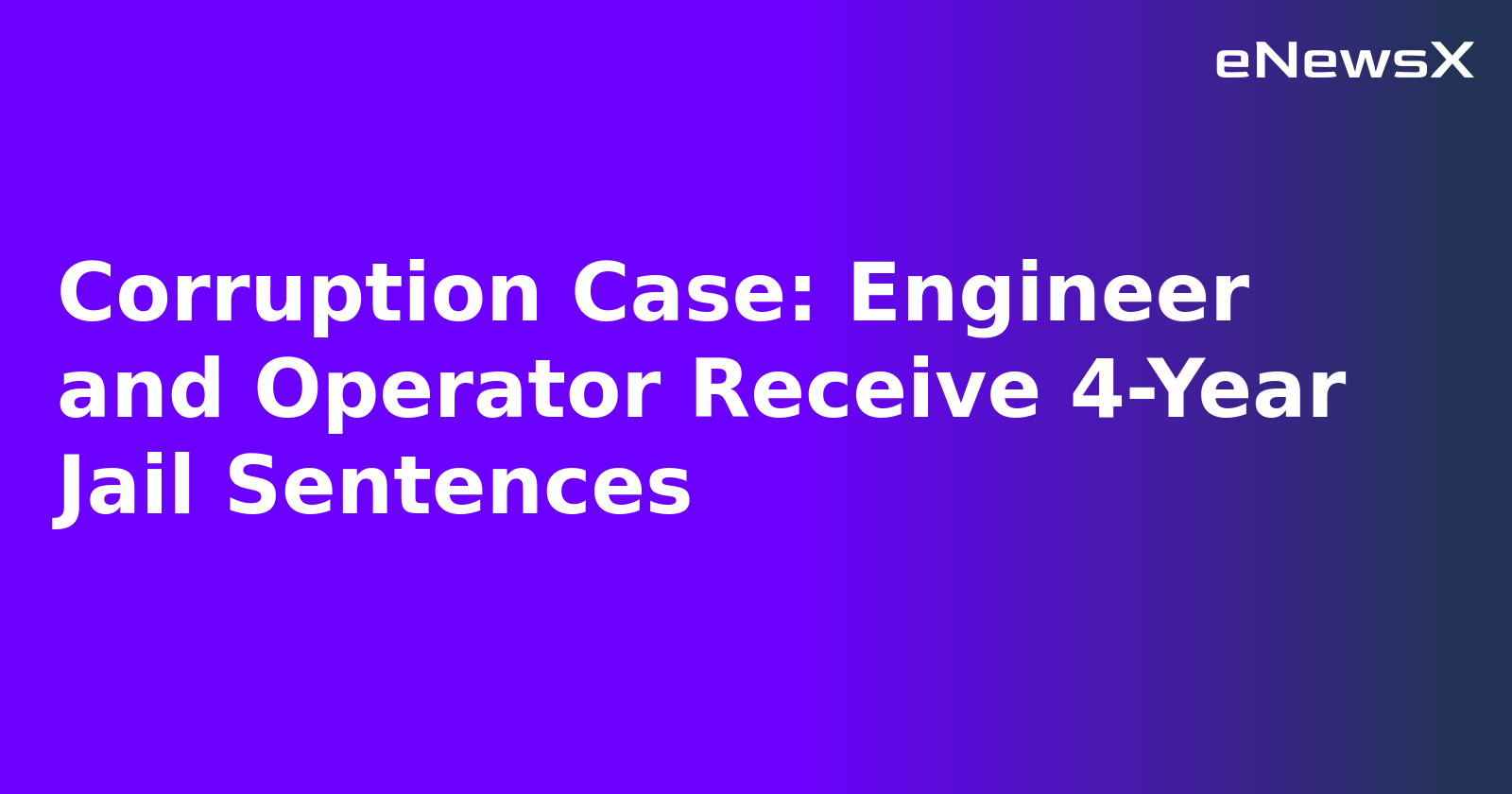 Corruption Case: Engineer and Operator Receive 4-Year Jail Sentences.webp