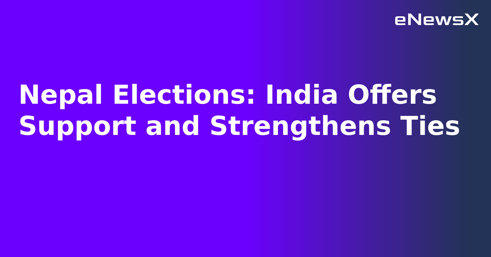 Nepal Elections: India Offers Support and Strengthens Ties