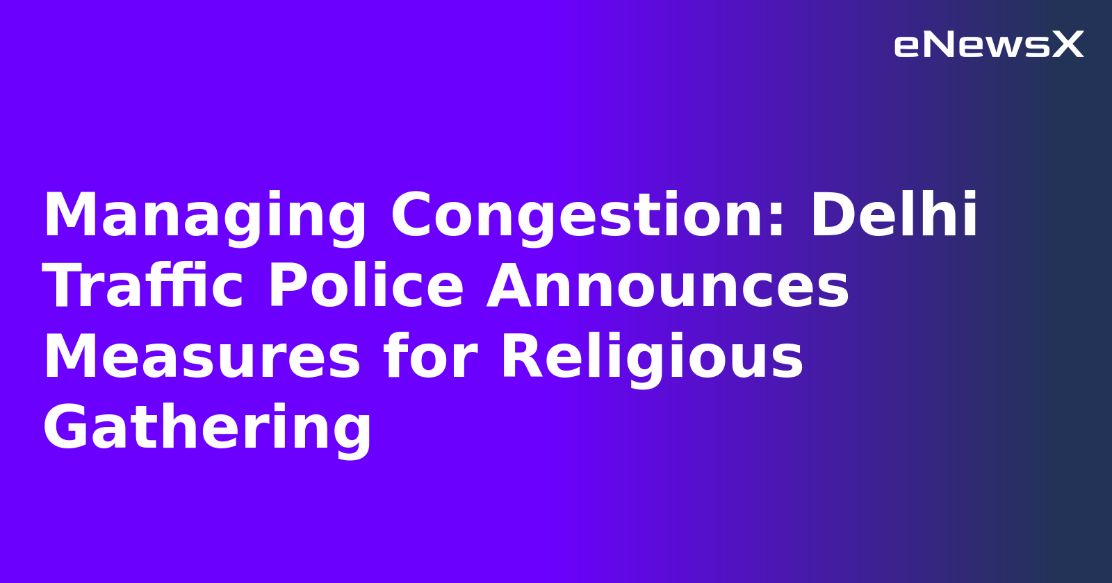 Managing Congestion: Delhi Traffic Police Announces Measures for Religious Gathering