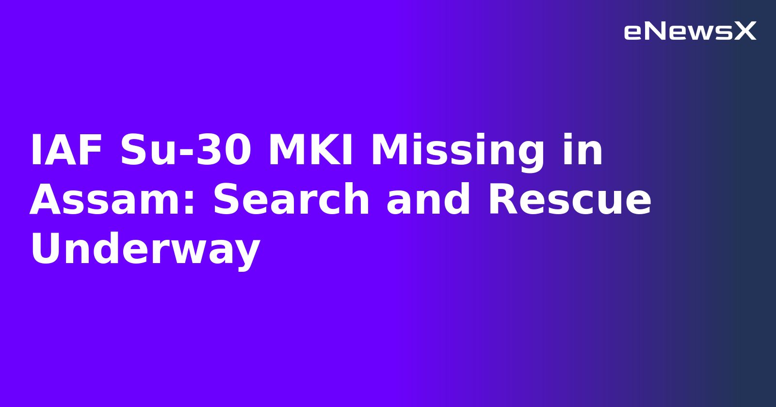 IAF Su-30 MKI Missing in Assam: Search and Rescue Underway