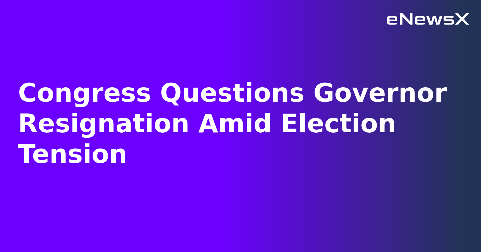 Congress Questions Governor Resignation Amid Election Tension