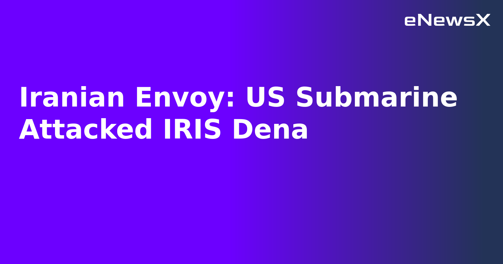 Iranian Envoy: US Submarine Attacked IRIS Dena