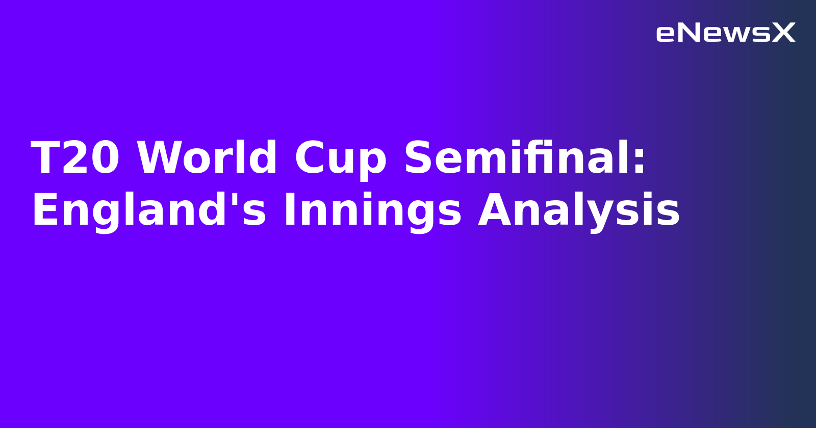 T20 World Cup Semifinal: England's Innings Analysis
