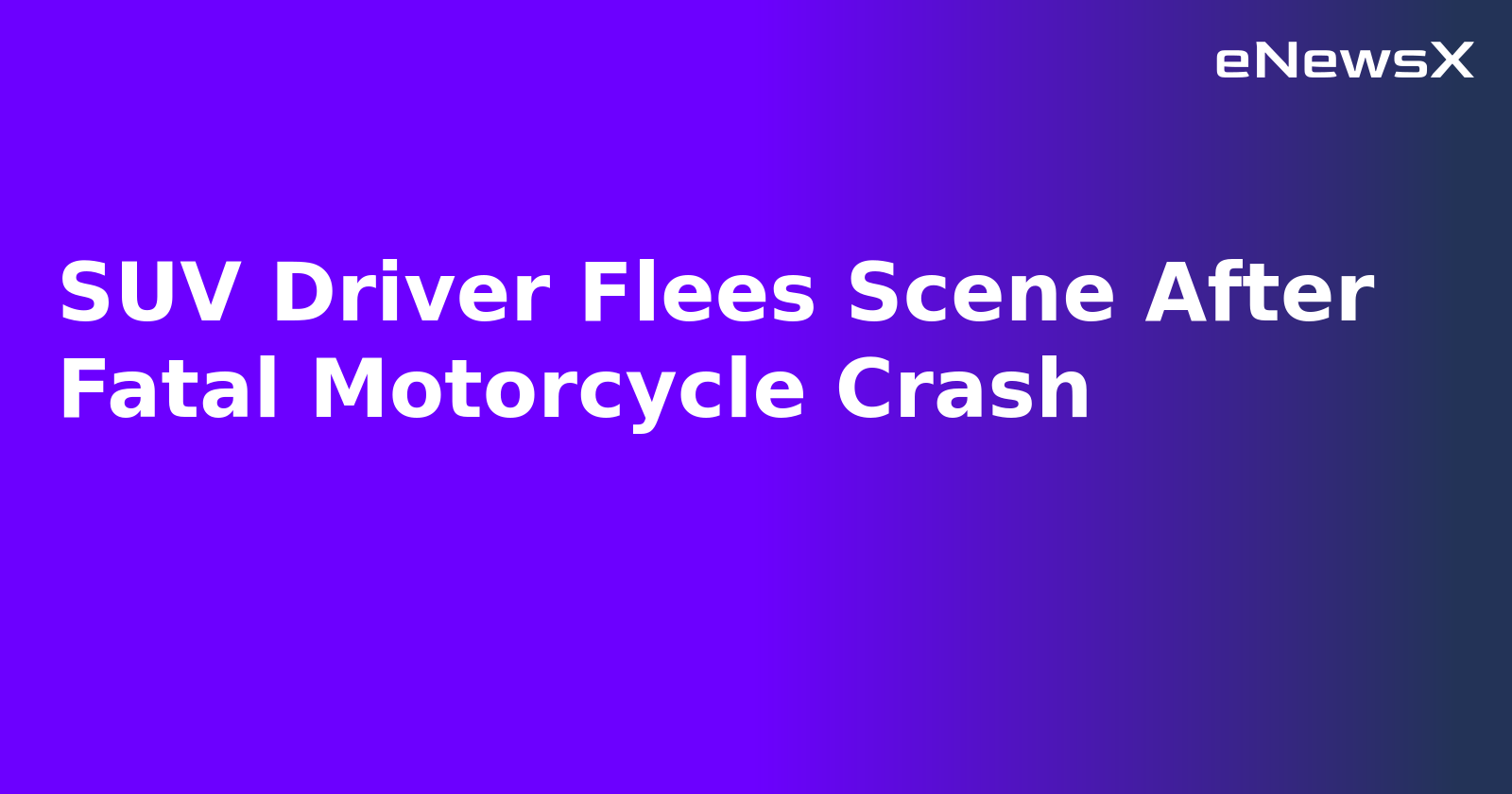 SUV Driver Flees Scene After Fatal Motorcycle Crash