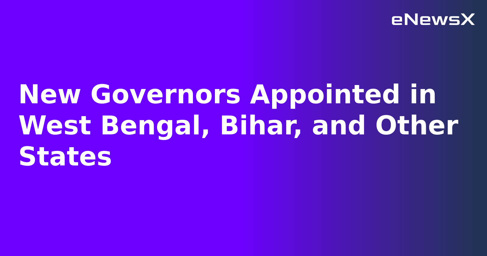 New Governors Appointed in West Bengal, Bihar, and Other States