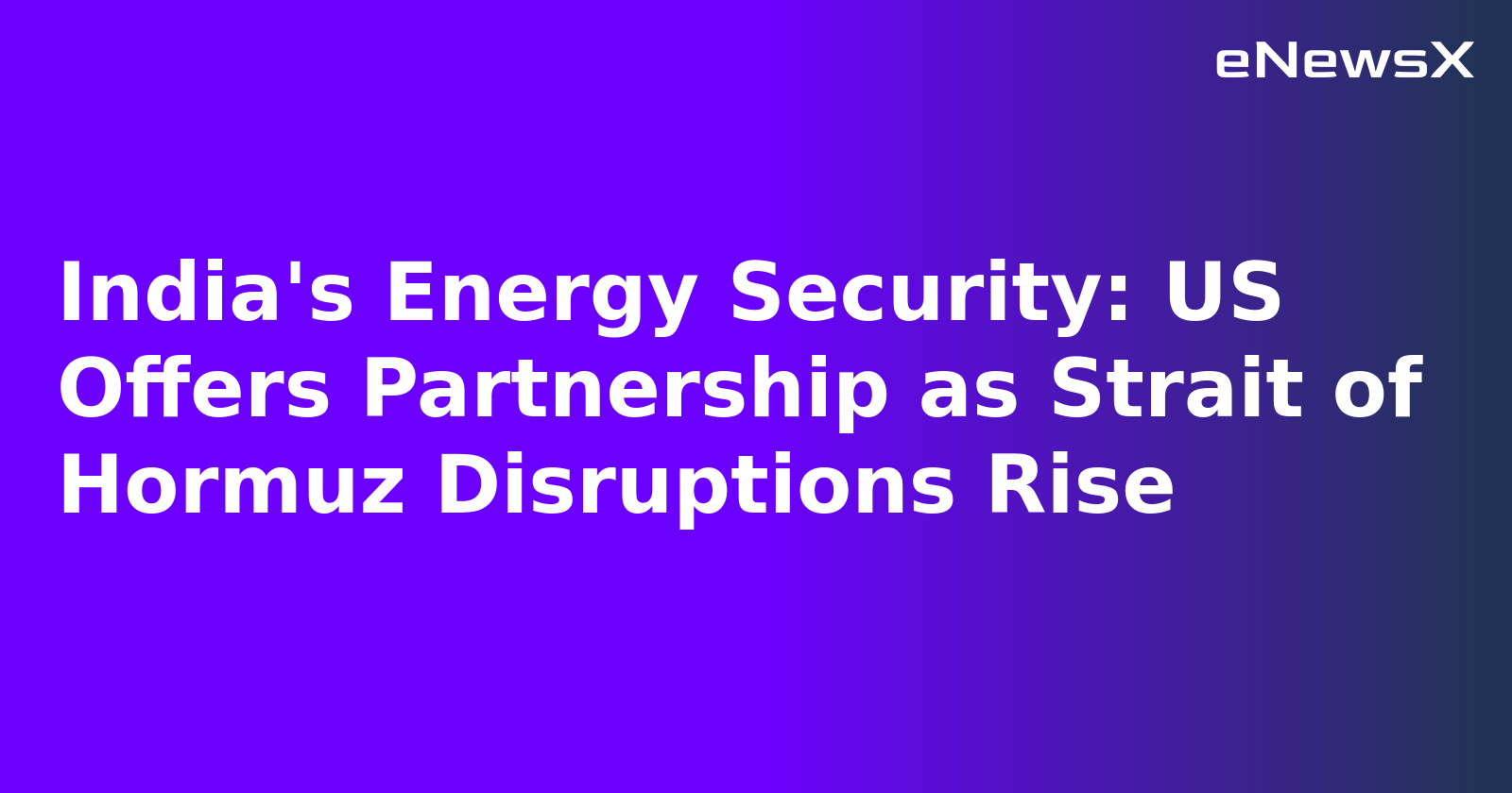 India's Energy Security: US Offers Partnership as Strait of Hormuz Disruptions Rise