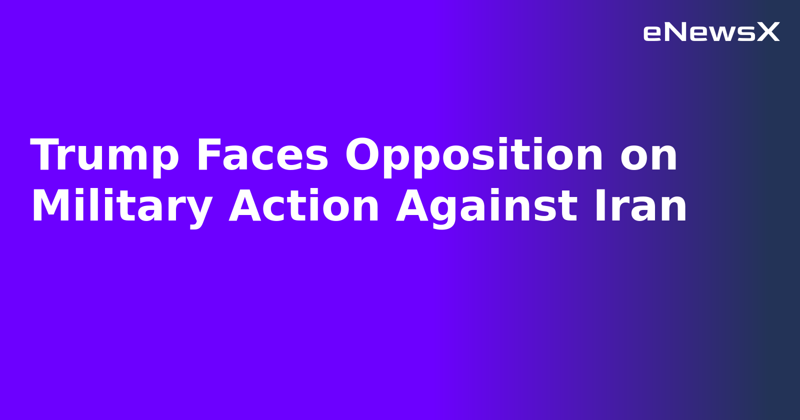 Trump Faces Opposition on Military Action Against Iran