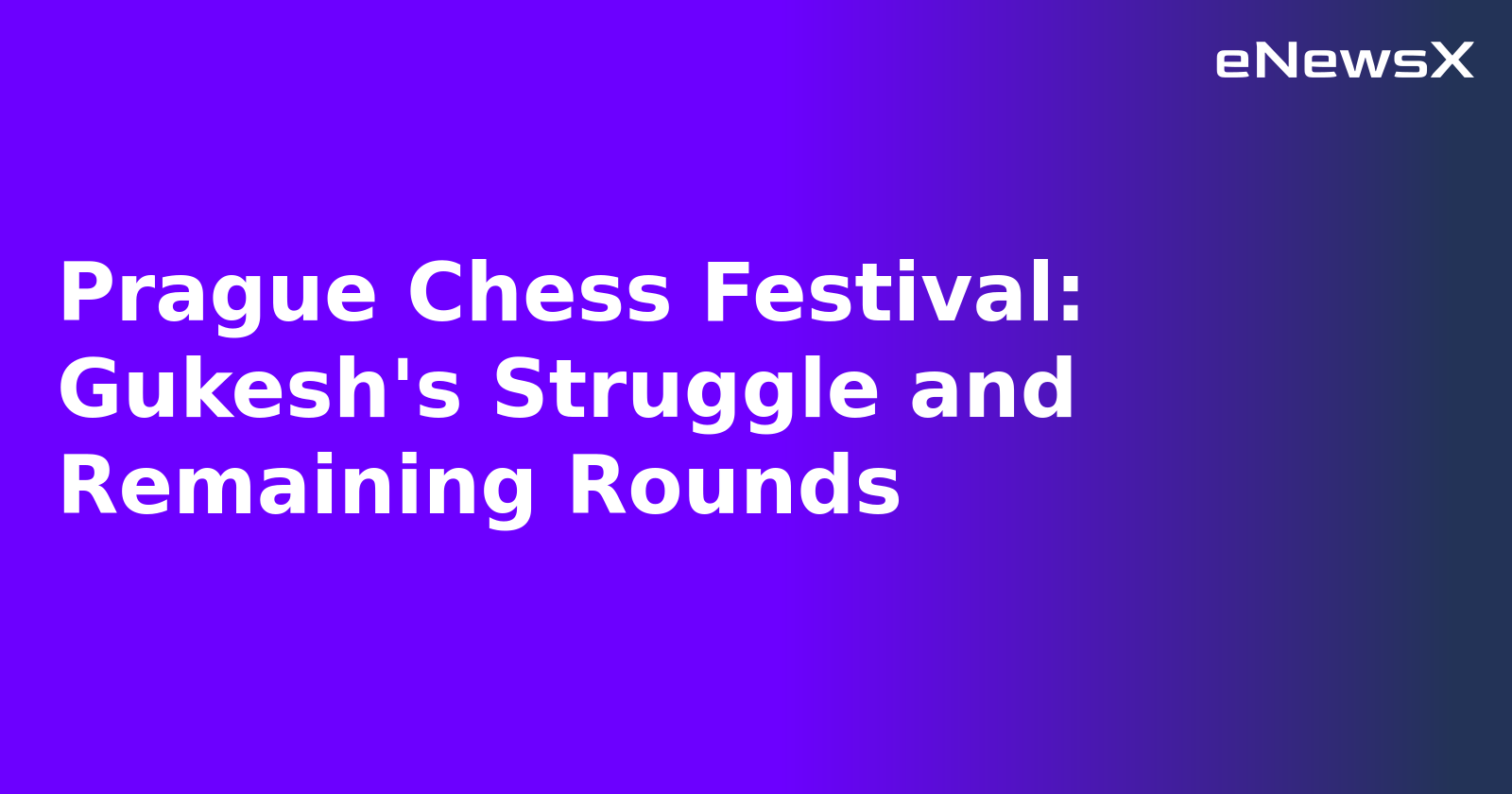 Prague Chess Festival: Gukesh's Struggle and Remaining Rounds