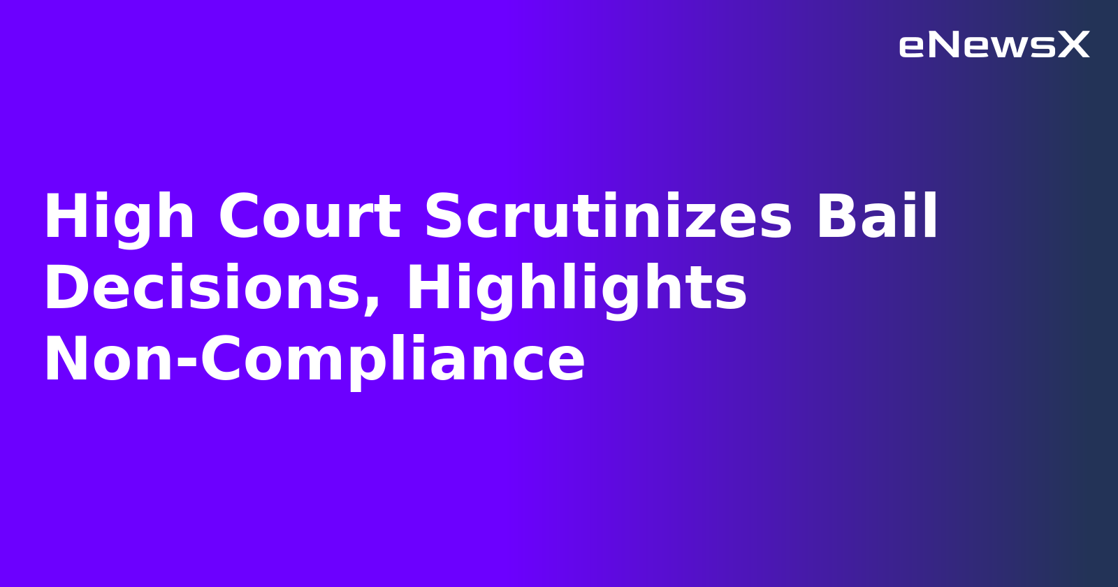 High Court Scrutinizes Bail Decisions, Highlights Non-Compliance