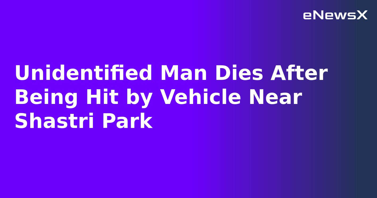Unidentified Man Dies After Being Hit by Vehicle Near Shastri Park.webp Unidentified Man Dies After Being Hit by Vehicle Near Shastri Park.webp