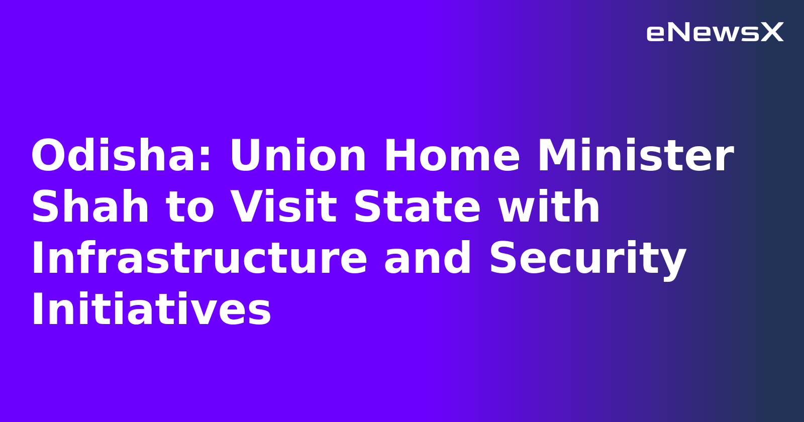 Odisha: Union Home Minister Shah to Visit State with Infrastructure and Security Initiatives.webp