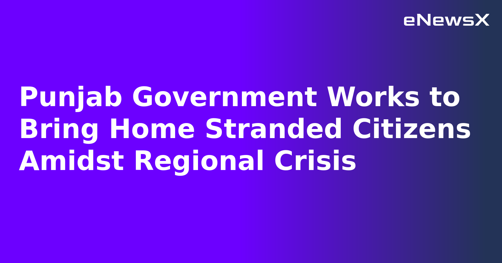 Punjab Government Works to Bring Home Stranded Citizens Amidst Regional Crisis.webp