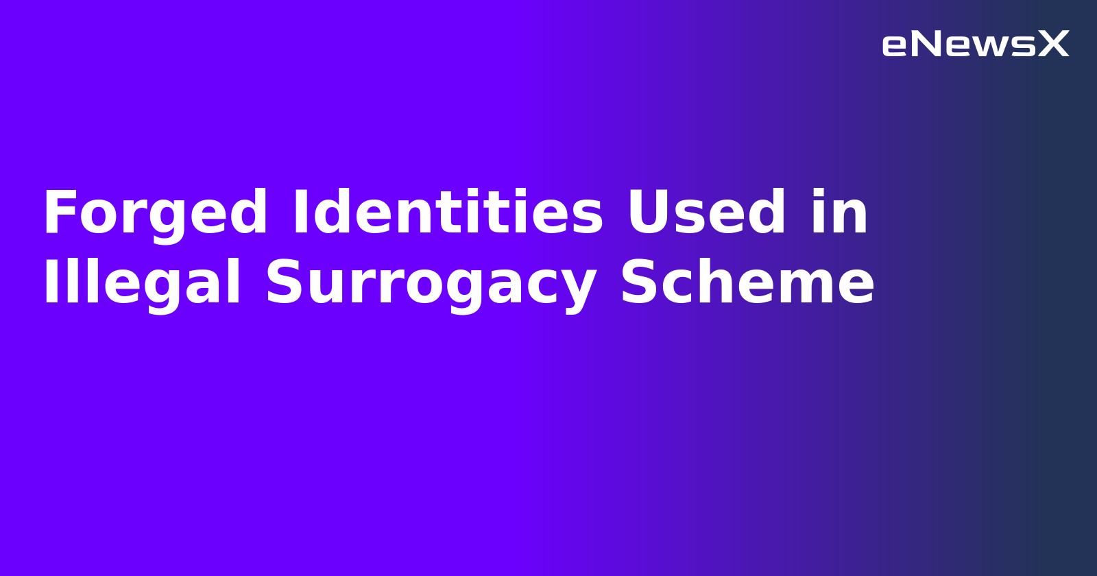 Forged Identities Used in Illegal Surrogacy Scheme.webp