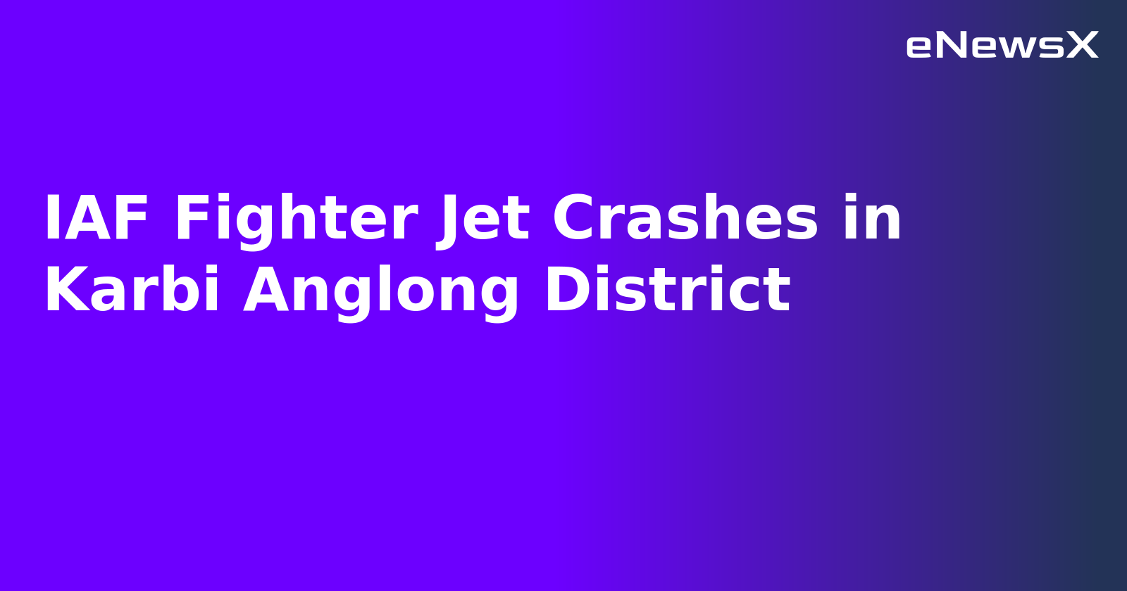 IAF Fighter Jet Crashes in Karbi Anglong District