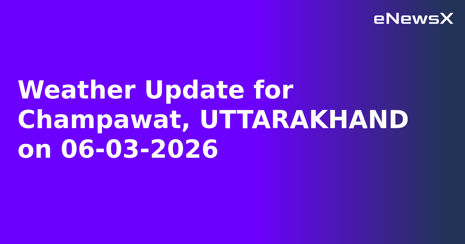 Weather Update for Champawat, UTTARAKHAND on 06-03-2026