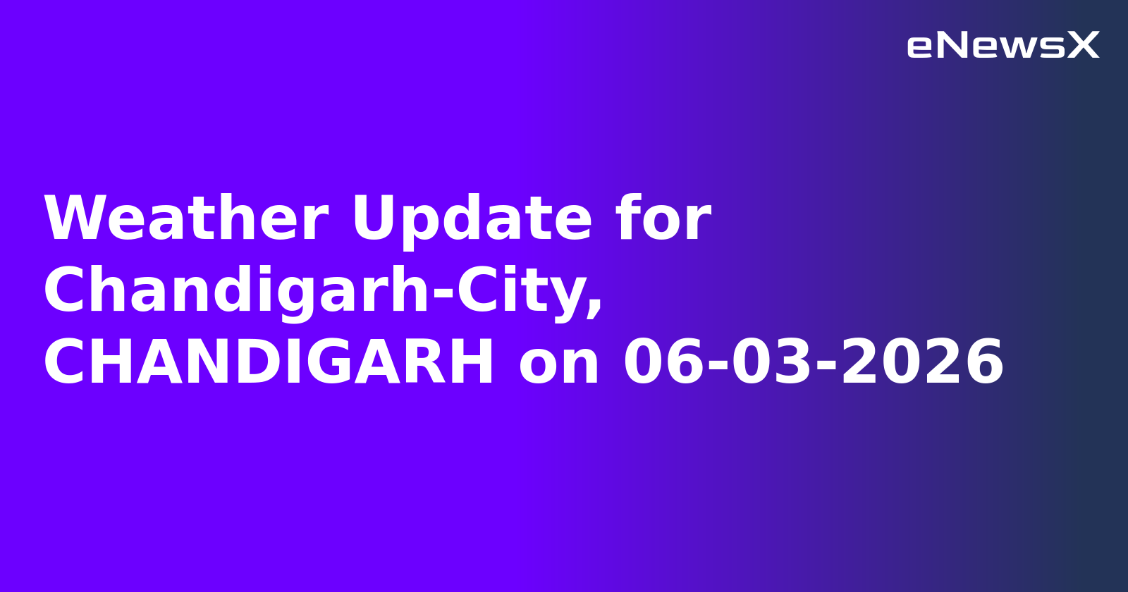 Weather Update for Chandigarh-City, CHANDIGARH on 06-03-2026