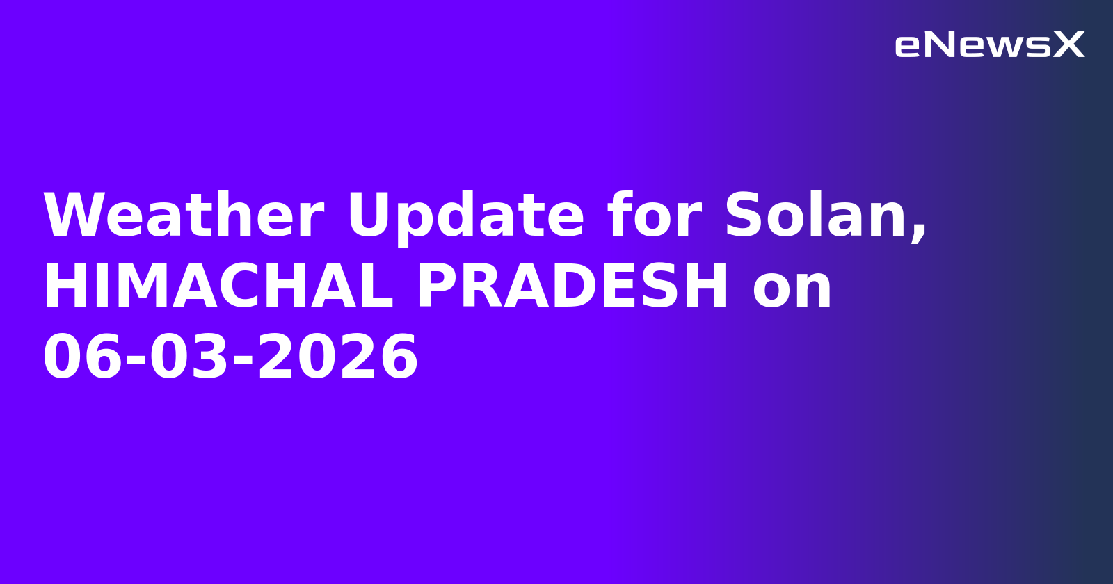 Weather Update for Solan, HIMACHAL PRADESH on 06-03-2026