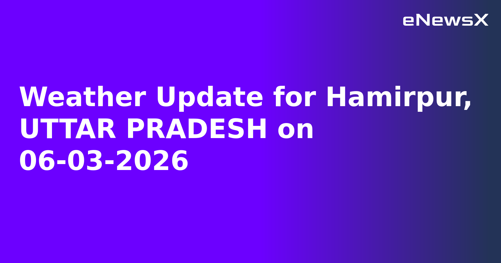Weather Update for Hamirpur, UTTAR PRADESH on 06-03-2026
