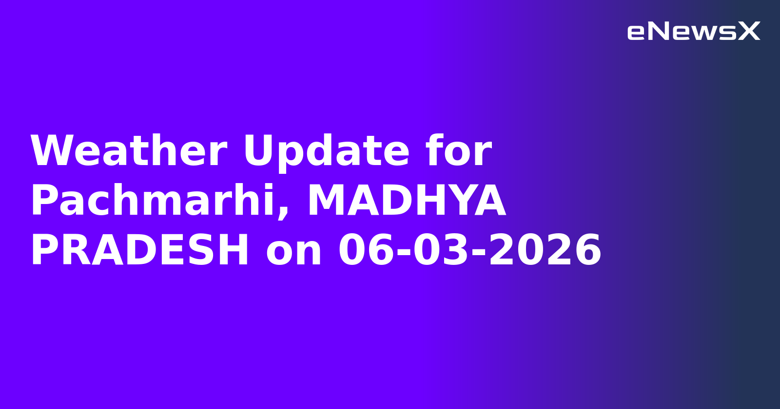 Weather Update for Pachmarhi, MADHYA PRADESH on 06-03-2026