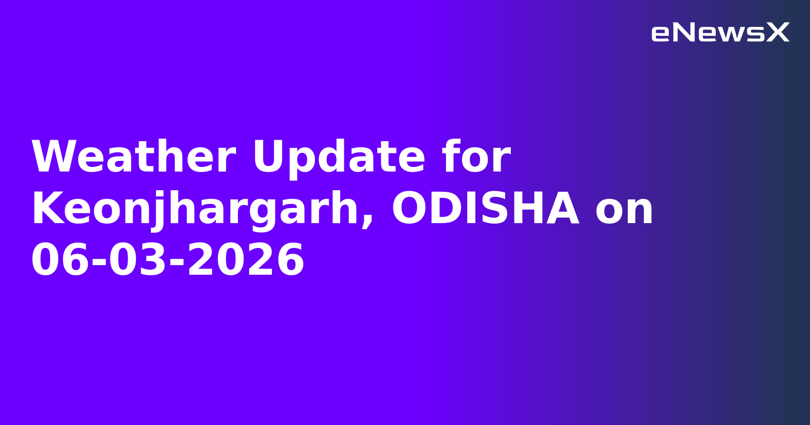 Weather Update for Keonjhargarh, ODISHA on 06-03-2026