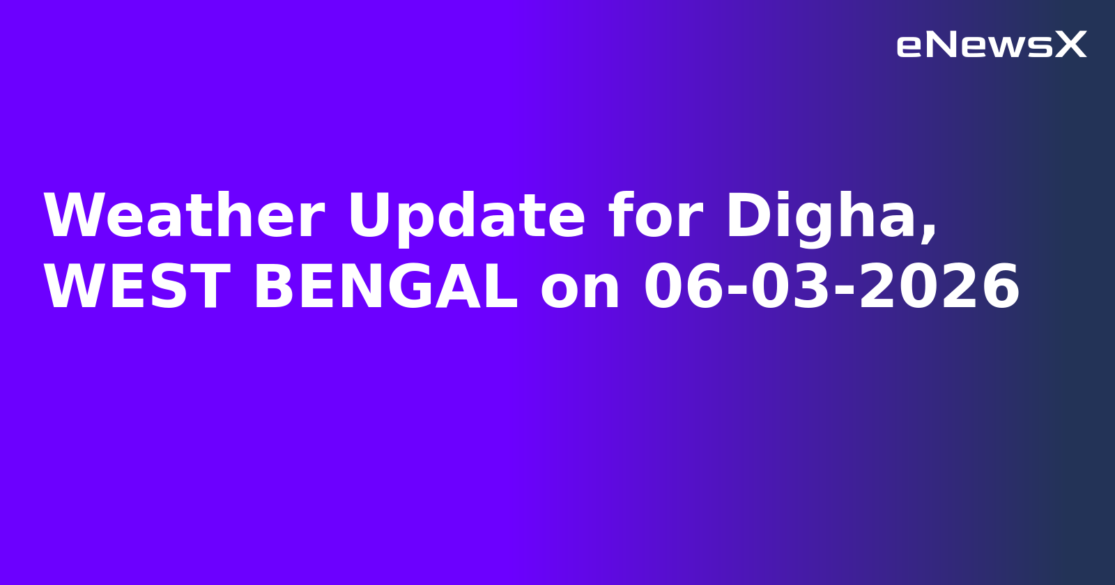 Weather Update for Digha, WEST BENGAL on 06-03-2026