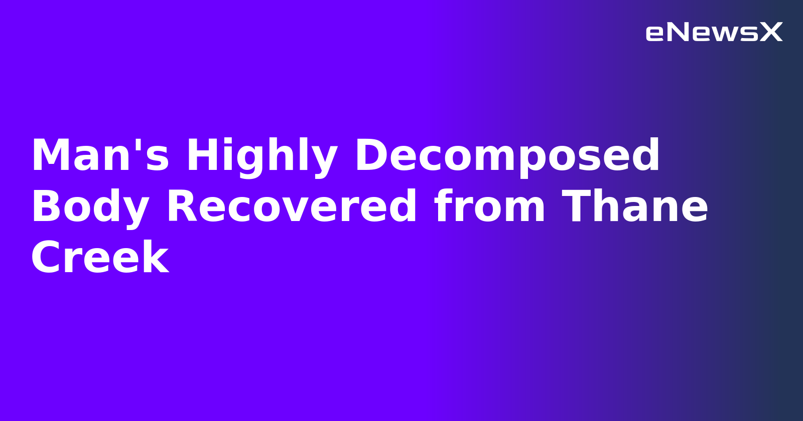 Man's Highly Decomposed Body Recovered from Thane Creek.webp