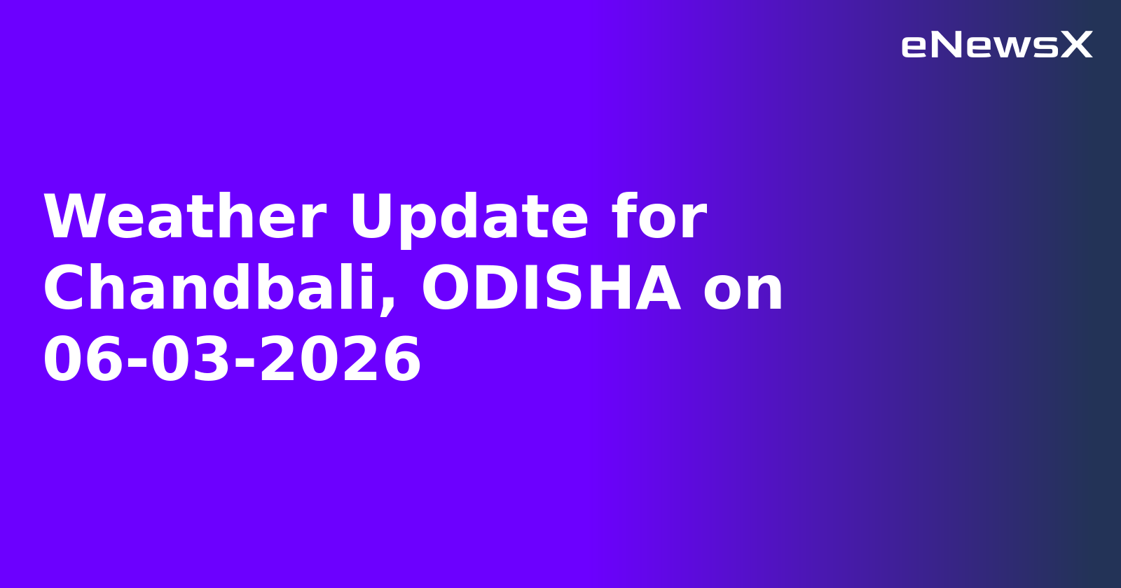 Weather Update for Chandbali, ODISHA on 06-03-2026