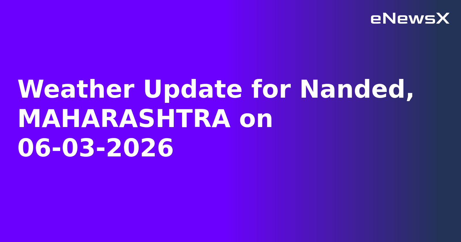 Weather Update for Nanded, MAHARASHTRA on 06-03-2026
