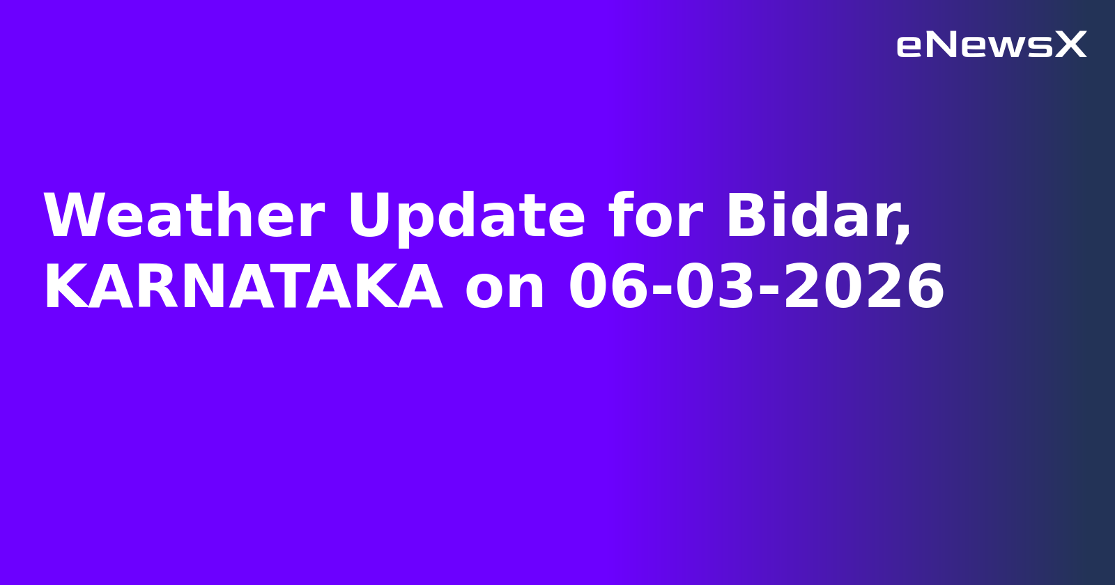 Weather Update for Bidar, KARNATAKA on 06-03-2026