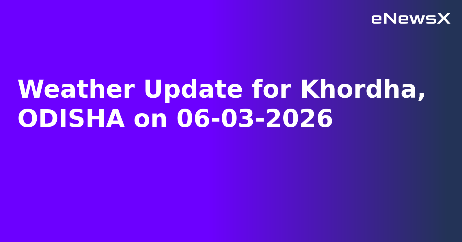 Weather Update for Khordha, ODISHA on 06-03-2026