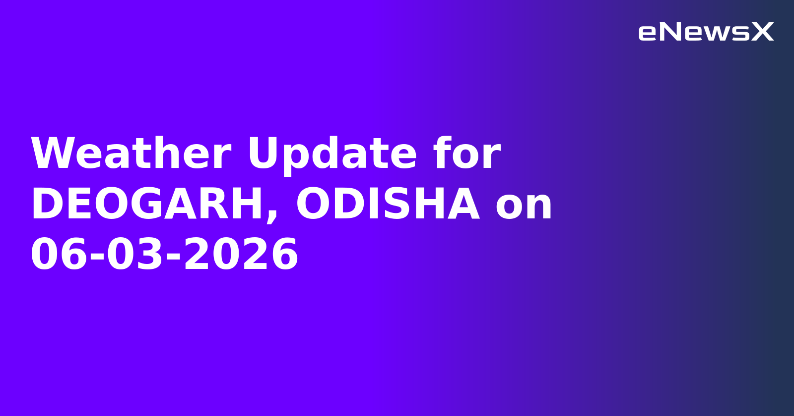Weather Update for DEOGARH, ODISHA on 06-03-2026