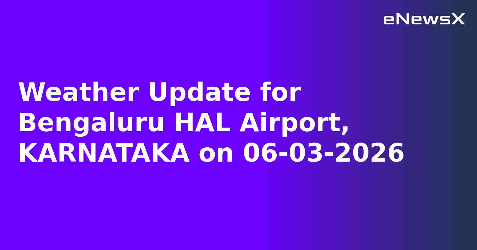Weather Update for Bengaluru HAL Airport, KARNATAKA on 06-03-2026