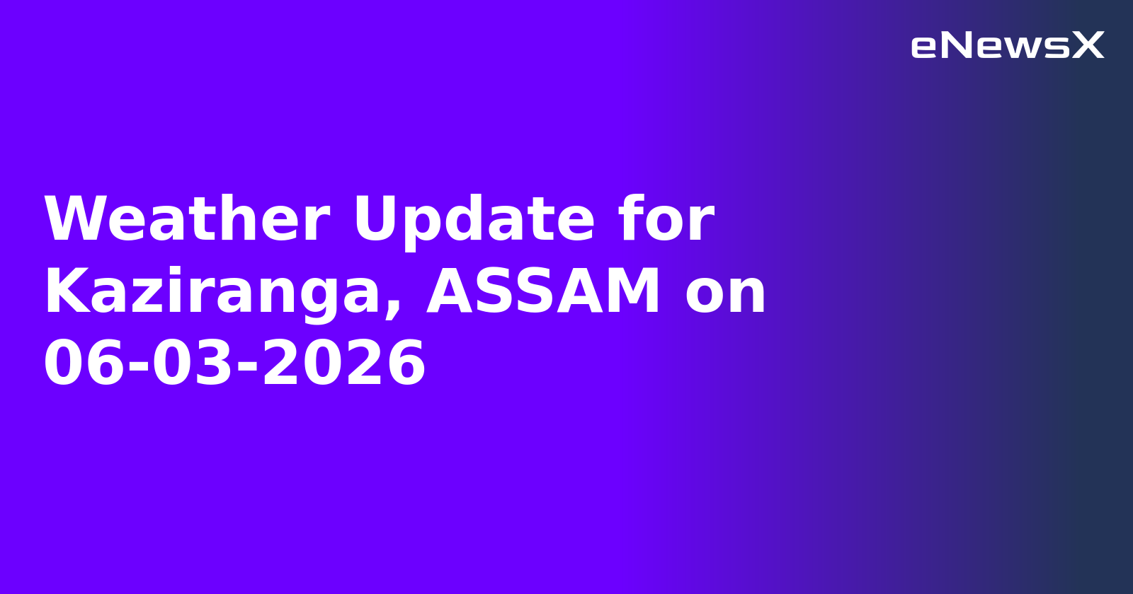 Weather Update for Kaziranga, ASSAM on 06-03-2026