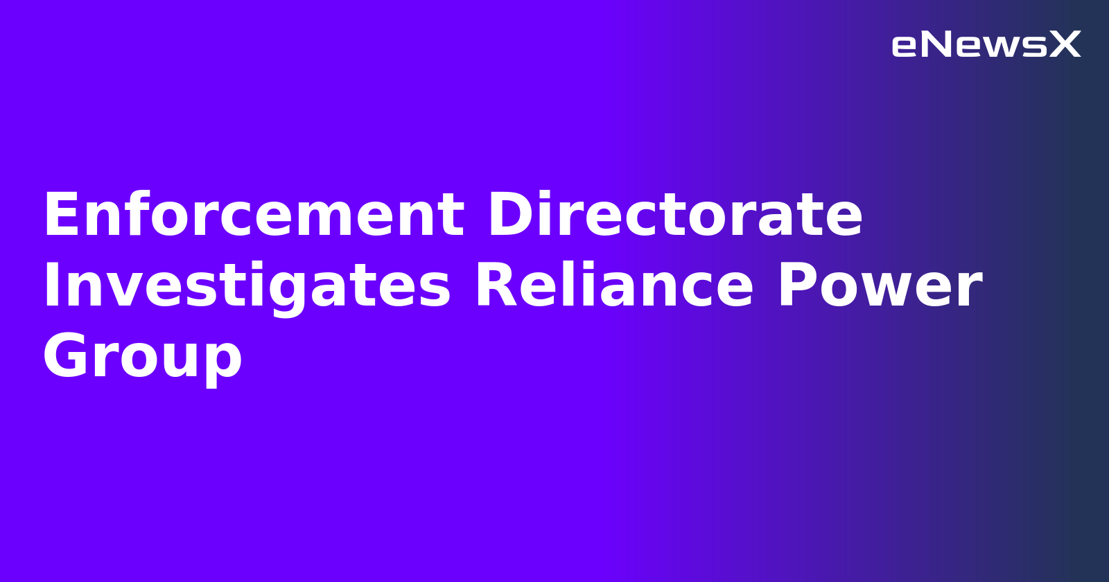 Enforcement Directorate Investigates Reliance Power Group
