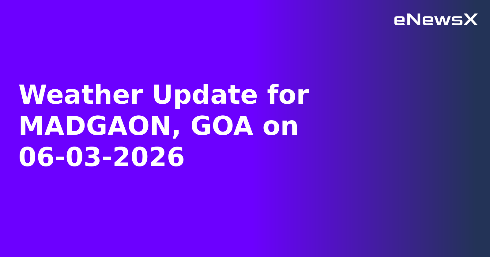 Weather Update for MADGAON, GOA on 06-03-2026